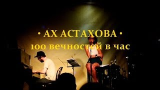 АХ АСТАХОВА • 100 вечностей в час