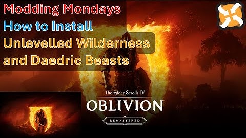 Modding Mondays - Oblivion Remastered - How to Install Unlevelled Wilderness and Daedric Beasts