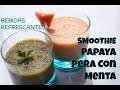 Bebidas Refrescantes (Smoothe de Papaya - Pera con Menta)