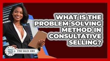 What Is The Problem-solving Method In Consultative Selling? - Find Sales Jobs