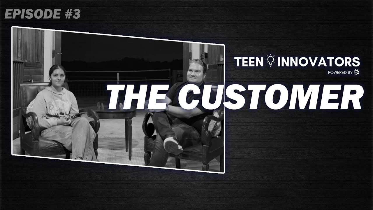 TEEN INNOVATORS PODCAST💡 | EPISODE #3 | The Customer