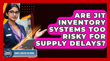 Are JIT Inventory Systems Too Risky For Supply Delays? - Smart Logistics Network
