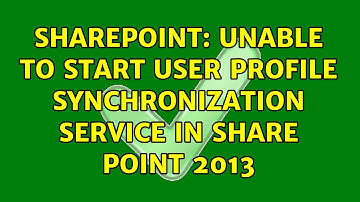 Sharepoint: Unable to Start User Profile Synchronization Service in Share Point 2013