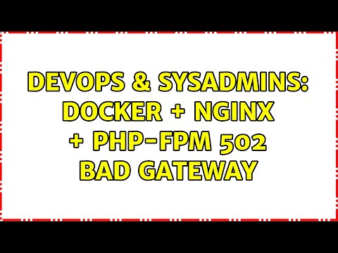 DevOps & SysAdmins: Docker + nginx + Php-FPM 502 Bad Gateway (2 Solutions!!)