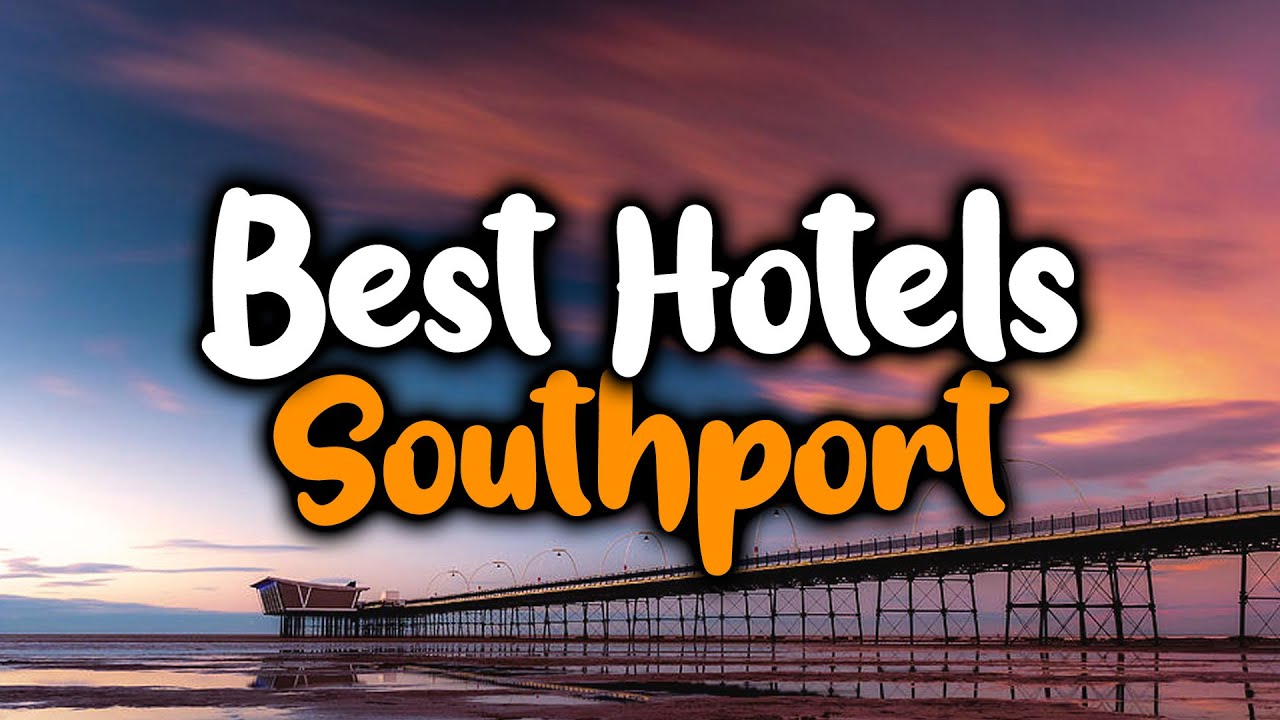 Best Hotels In Southport For Families, Couples, Work Trips, Luxury & Budget YouTube