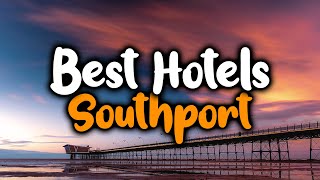 Best Hotels In Southport - For Families, Couples, Work Trips, Luxury & Budget Best Hotels In Southport - For Families, Couples, Work Trips, Luxury & Budget