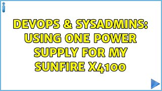 DevOps & SysAdmins: Using one power supply for my SunFire x4100