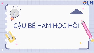 Cậu bé ham học hỏi - Tiếng Việt 4 (Chân trời sáng tạo) [OLM.VN]