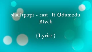 shallipopi - cast ft Odumodu Blvck (Lyrics)