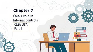 Chapter 7 – CMA’s Role in Internal Controls | Internal Controls | CMA USA Part 1 | Section E
