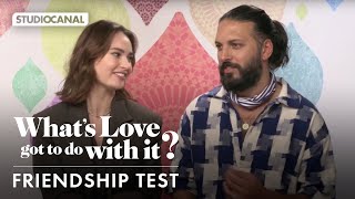 Lily James and Shazad Latif take a Friendship Test - WHAT'S LOVE GOT TO DO WITH IT?