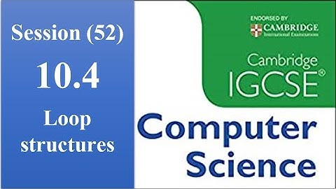 52-IGCSE Cambridge Computer Science Loop structures