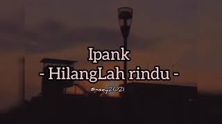 Ipank  Hilanglah Rindu