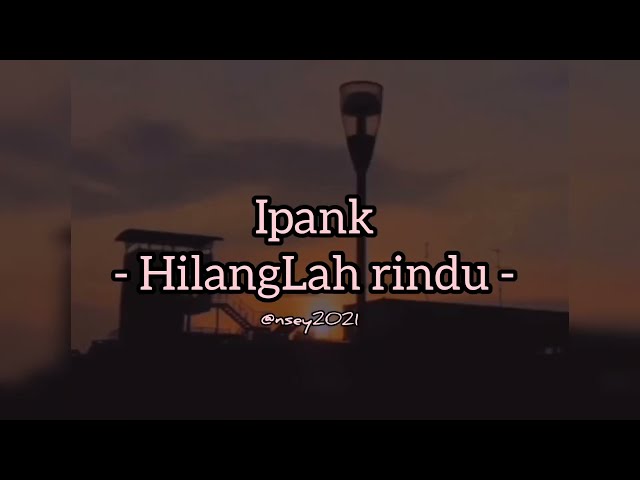 Ipank - hilanglah rindu class=