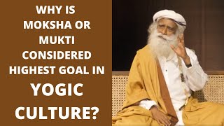 Why is Moksha Considered The Highest Goal in Yogic Culturel? | Sadhguru