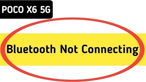 how to solve Bluetooth not connecting problem in POCO X6, bluetooth connecting problem
