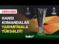 Avropa Liqasında yarımfinala yüksələn komandalar məlumdur