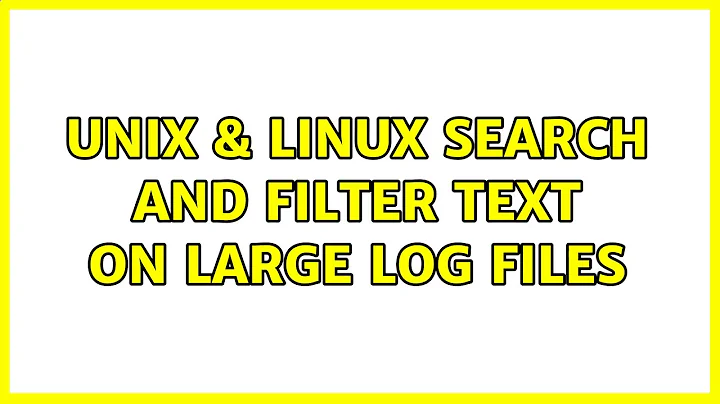 Unix & Linux: Search and Filter Text on large log files