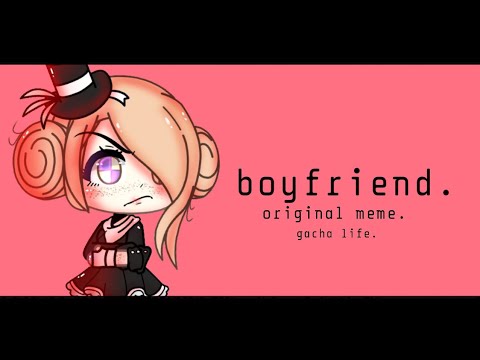 boyfriend-||-original-meme-||-gacha-meme