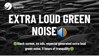 🔊EXTRA LOUD GREEN NOISE - Black Screen, No Ads, 8 Hours - CALM & SERENITY