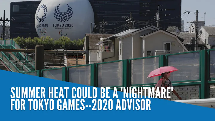 Summer heat could be a 'nightmare' for Tokyo Games--2020 advisor - DayDayNews