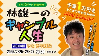 オッズパークpresents 林雄一のギャンブル人生 2025/7/25 #競輪 #競輪ライブ #いわき平競輪