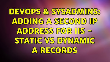 DevOps & SysAdmins: Adding a second IP address for IIS - static vs dynamic A records