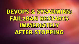 DevOps & SysAdmins: fail2ban restarts immediately after stopping