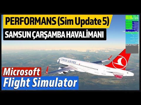 (LTFH)Samsun'a Yüksek Performansta Uçtuk! Microsoft Flight Simulator Sim Update 5