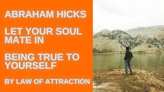 Abraham Hicks - Being True to Yourself! Your Soulmate Will Enter Your Life! By Law of Attraction!