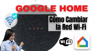 Cómo Cambiar la Red WiFi de tu Google Home: Guía Completa