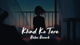 Khud Ko Tere (slowed reverb) | Relax Reverb