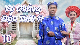 [Phim Việt Nam] VỢ CHỒNG ĐẬU THỜI @ | Tập 10 | Phim Tâm Lý Tình Cảm Gia Đình Hài Hước Vui Nhộn.