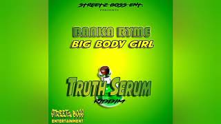 Banka Ryme - Big Body Girl (Official Audio) Truth Serum Riddim