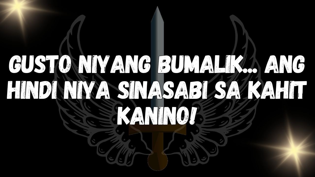 Gusto niyang bumalik... ang hindi niya sinasabi sa kahit kanino!  MENSAHE MULA SA MGA ANGHEL