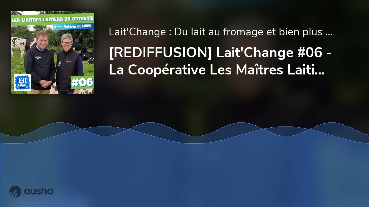 [REDIFFUSION] Lait'Change #06 - La Coopérative Les Maîtres Laitiers du Cotentin - avec Valérie BLAND