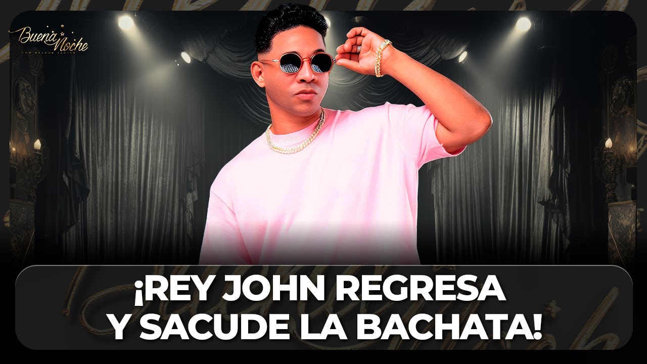 ¡REY JOHN REGRESA Y SACUDE LA BACHATA! | BUENA NOCHE