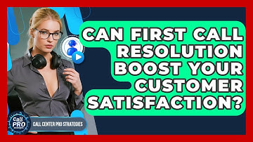 Can First Call Resolution Boost Your Customer Satisfaction? - Call Center Pro Strategies