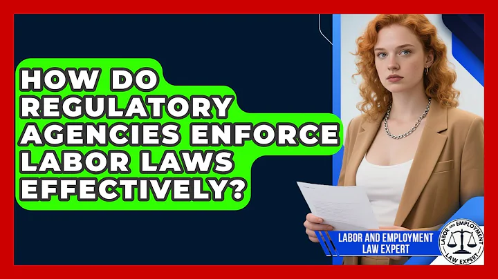 How Do Regulatory Agencies Enforce Labor Laws Effectively? | Labor and Employment Law Expert News