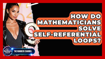 How Do Mathematicians Solve Self-referential Loops? - The Numbers Channel