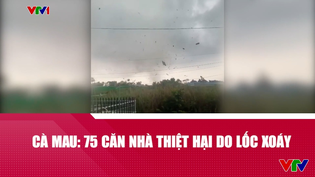 Cà Mau: 75 căn nhà thiệt hại do lốc xoáy | VTV24