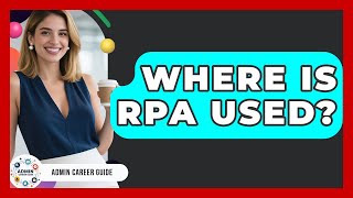Where Is RPA Used? - Admin Career Guide