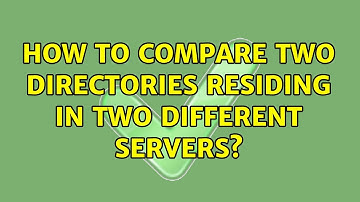 How to compare two directories residing in two different servers? (4 Solutions!!)