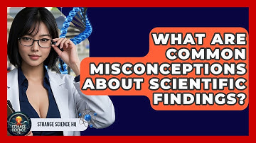 What Are Common Misconceptions About Scientific Findings? - Strange Science HQ