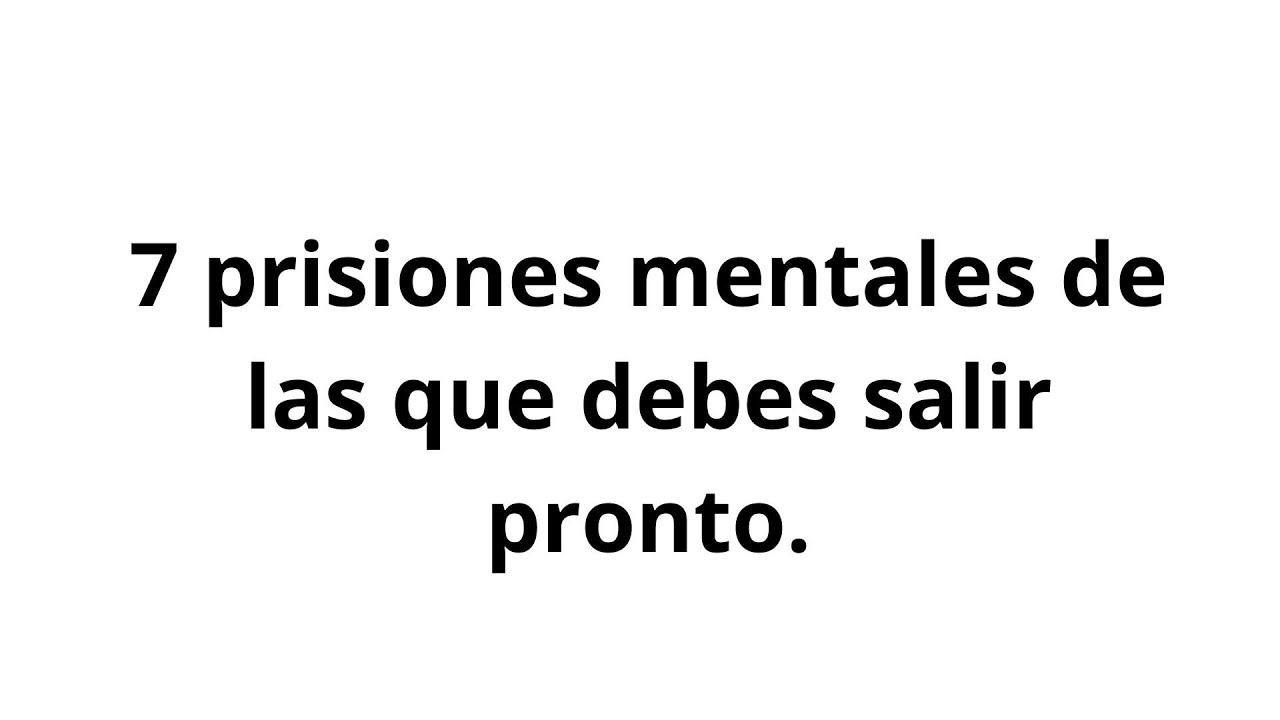 7 prisiones mentales de las que debes salir pronto.