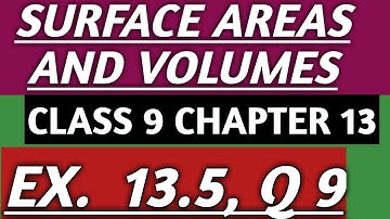 EXERCISE 13.5 Q 9, SURFACE AREAS AND VOLUMES, CHAPTER 13 ,CLASS 9th MATHS NCERT, IMPORTANT QUESTION