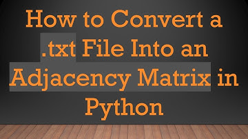 How to Convert a .txt File Into an Adjacency Matrix in Python