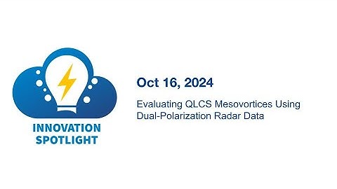 Evaluating QLCS Mesovortices Using Dual-Pol Radar Data - Oct 16, 2024 Innovation Spotlight
