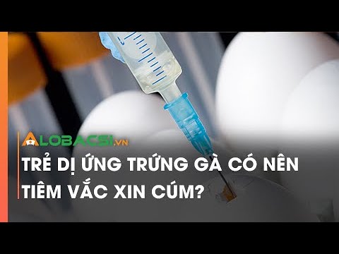 Trẻ dị ứng trứng gà có nên tiêm vắc xin cúm?