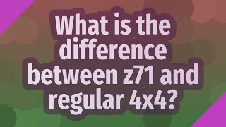 What is the difference between z71 and regular 4x4?
